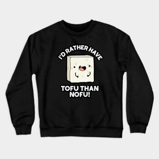 I'd Rather Have Tofu Than Nofu Cute Food Pun Crewneck Sweatshirt